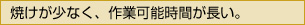 焼けが少なく、作業可能時間が長い。